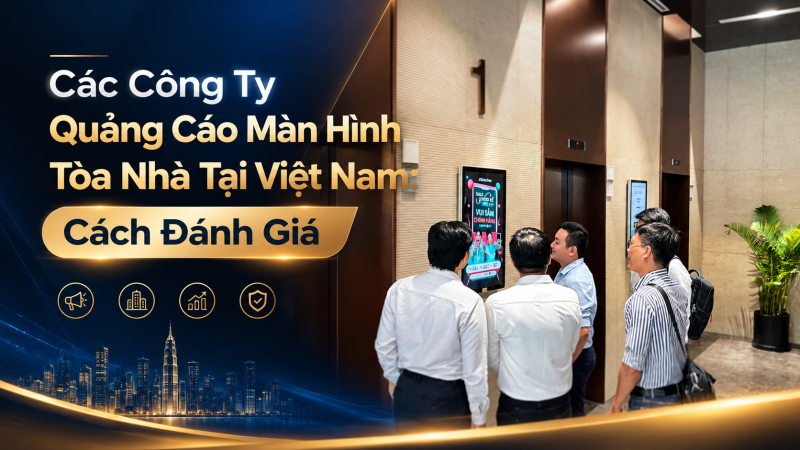 Các Công Ty Quảng Cáo Màn Hình Tòa Nhà Tại Việt Nam: Cách Đánh Giá
