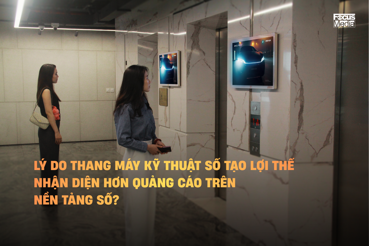 LÝ DO THANG MÁY KỸ THUẬT SỐ TẠO LỢI THẾ NHẬN DIỆN HƠN QUẢNG CÁO TRÊN NỀN TẢNG SỐ?