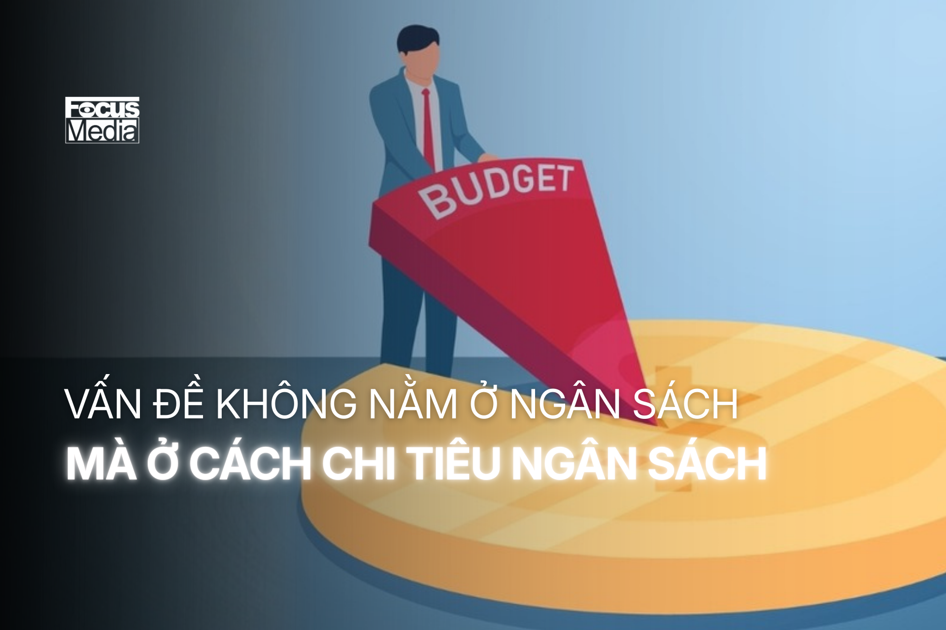 Vấn đề không nằm ở ngân sách, mà ở cách chi tiêu ngân sách