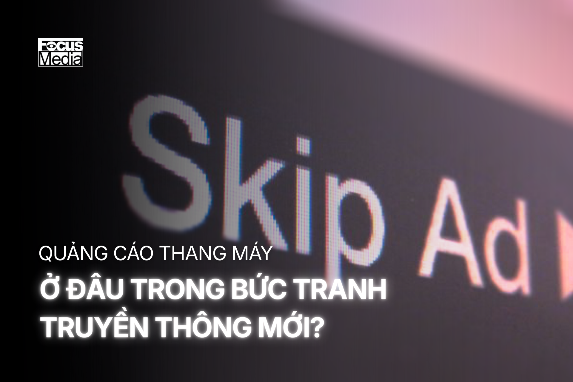 Khi quảng cáo trực tuyến bị giới hạn: Quảng cáo thang máy ở đâu trong bức tranh truyền thông mới?