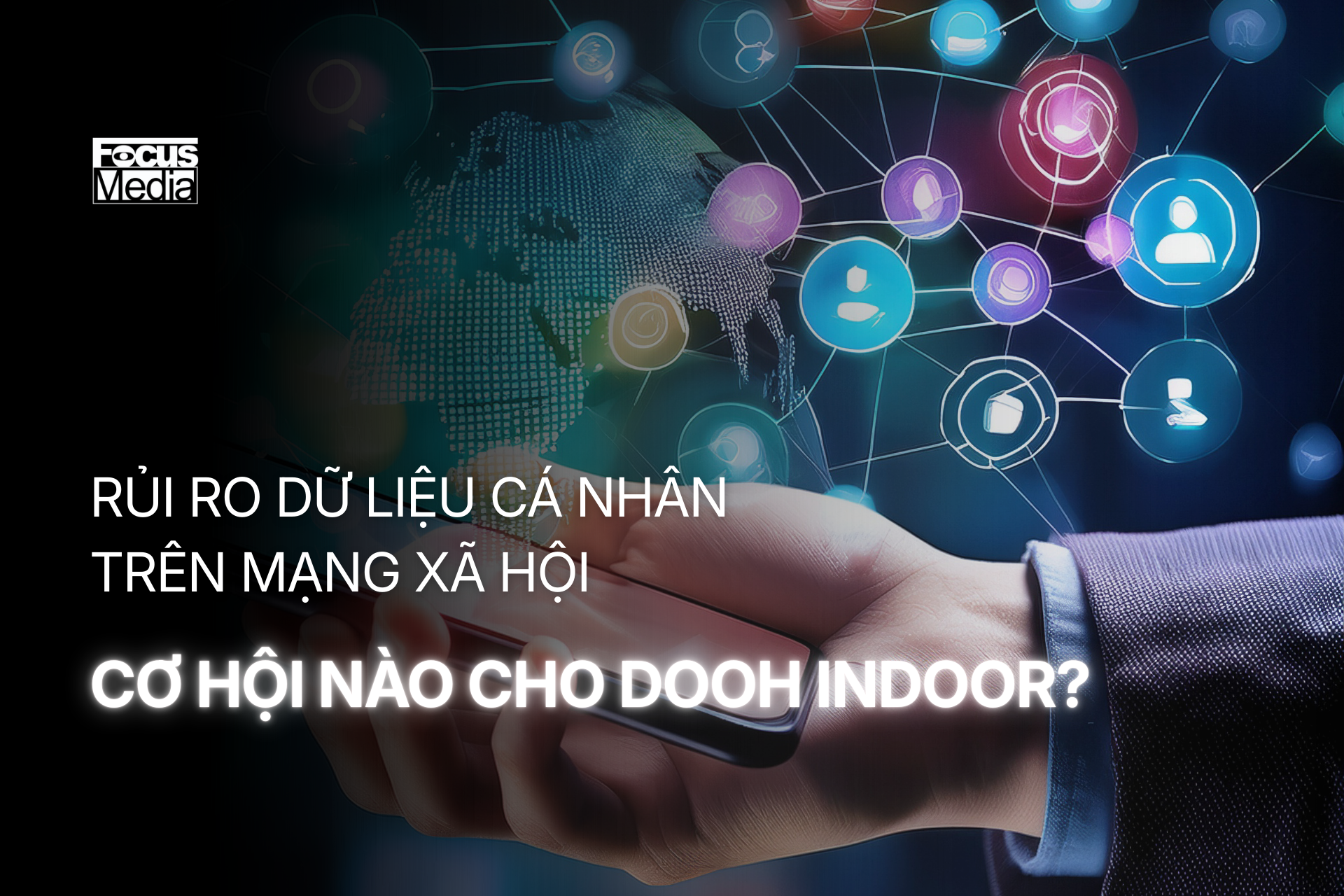 RỦI RO DỮ LIỆU CÁ NHÂN TRÊN MẠNG XÃ HỘI: CƠ HỘI NÀO CHO DOOH INDOOR?