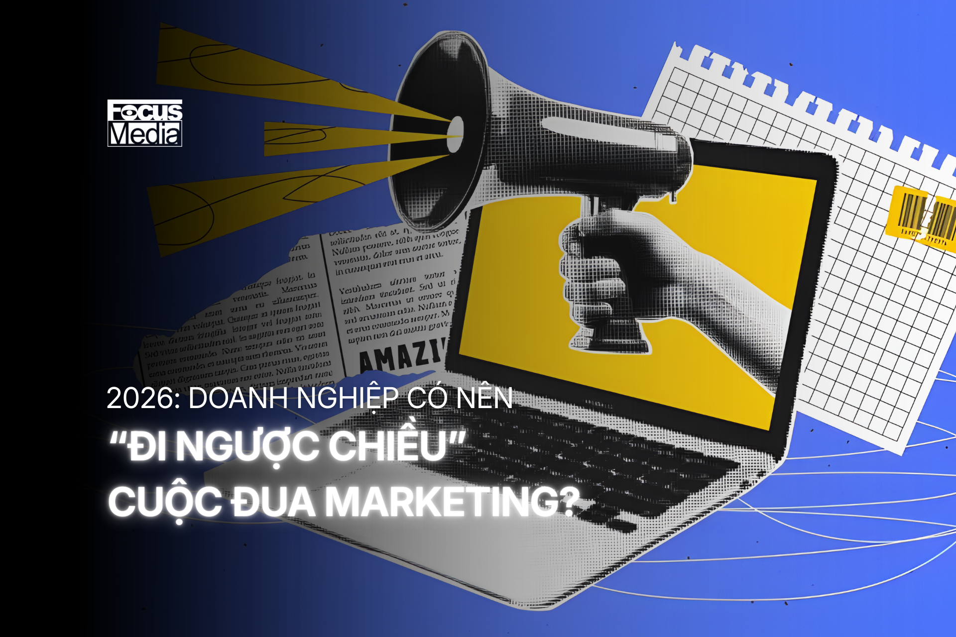 2026: DOANH NGHIỆP CÓ NÊN “ĐI NGƯỢC CHIỀU” CUỘC ĐUA MARKETING?