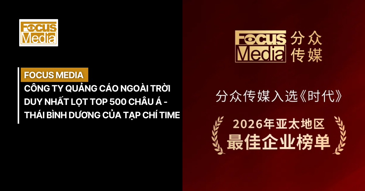 Focus Media: Công ty quảng cáo ngoài trời duy nhất lọt Top 500 Châu Á - Thái Bình Dương của Tạp chí TIME.