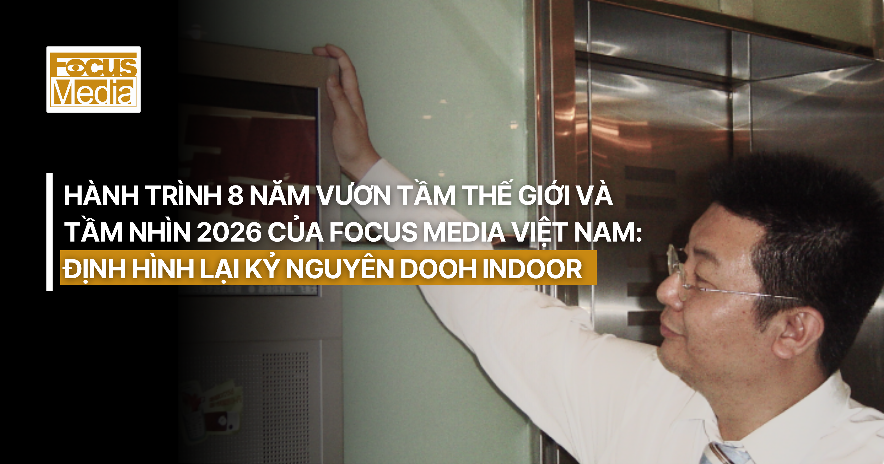 Hành trình 8 năm vươn tầm thế giớI và tầm nhìn 2026: Focus Media Việt Nam định hình lạI kỷ nguyên DOOH Indoor