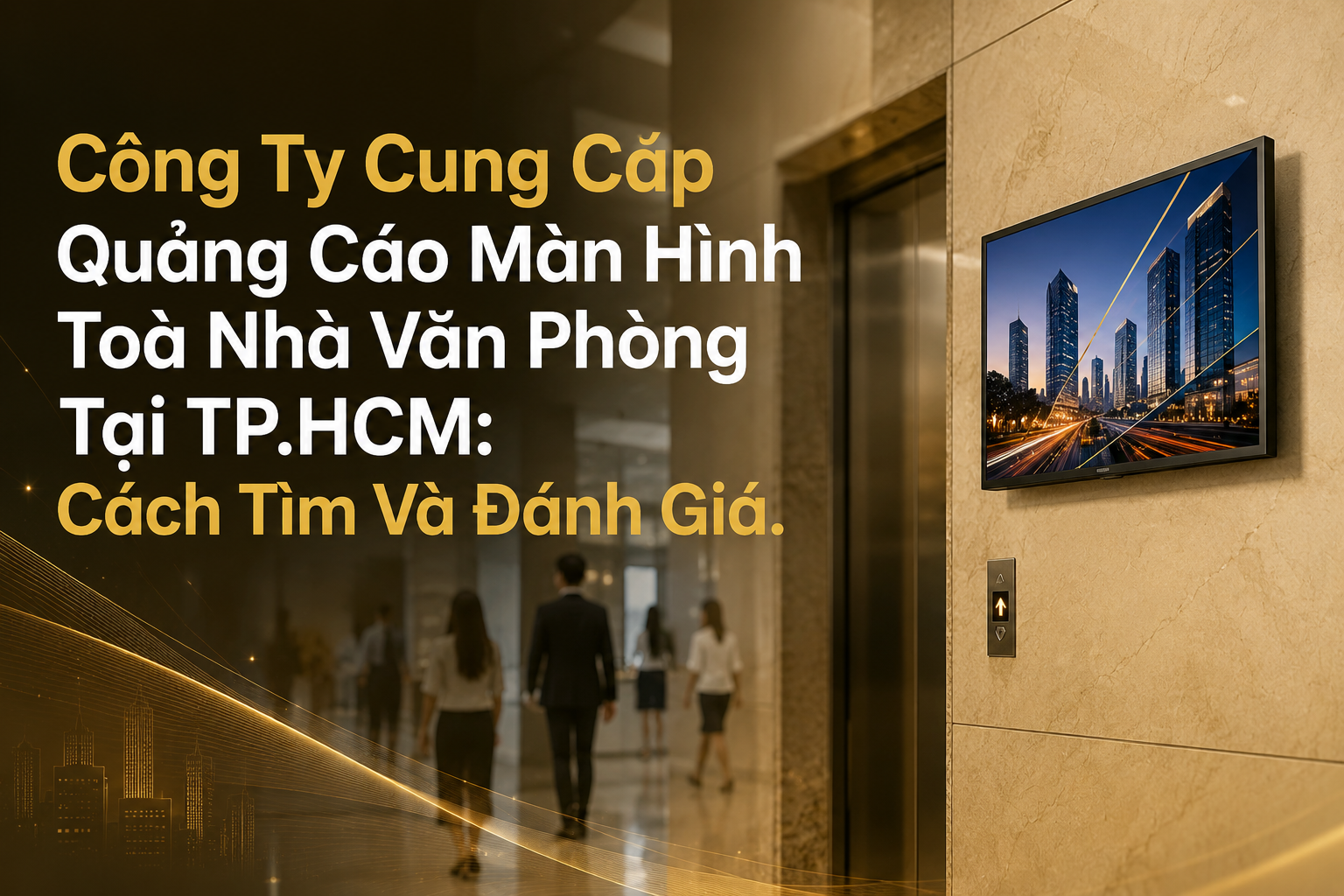 Công Ty Cung Cấp Quảng Cáo Màn Hình Toà Nhà Văn Phòng Tại TP.HCM: Cách Tìm Và Đánh Giá